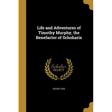 Life and Adventures of Timothy Murphy, the Benefactor of Schoharie