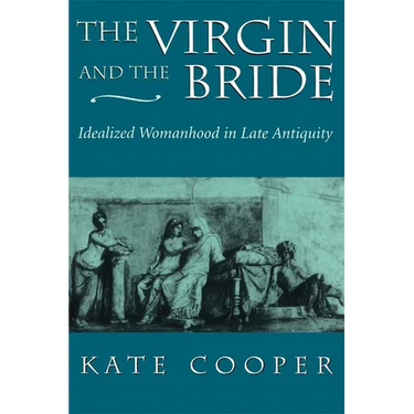 The Virgin and the Bride: Idealized Womanhood in Late Antiquity
