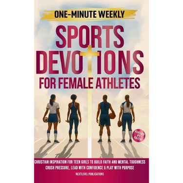One-Minute Weekly Sports Devotions for Female Athletes: Christian Inspiration for Teen Girls to Build Faith and Mental Toughness, Crush Pressure, Lead