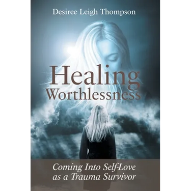 Healing Worthlessness: Coming Into Self-Love as a Trauma Survivor