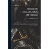 Modern Toolmaking Methods: A Treatise Om Precision Dividing and Locating Methods, Lapping, Making Forming Tools, Accurate Threading, Bench Lathe