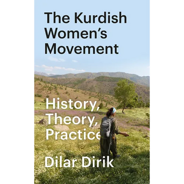 The Kurdish Women's Movement, The: History, Theory, Practice