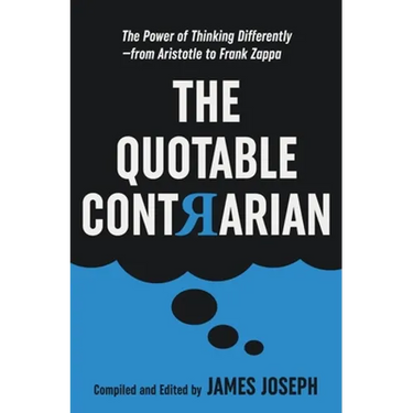 The Quotable Contrarian: The Power of Thinking Differently, Asking Questions, and Being Unconventional
