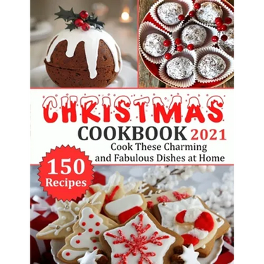 Christmas Cookbook 2021: 150 recipes-Cook These Charming and Fabulous Dishes at Home