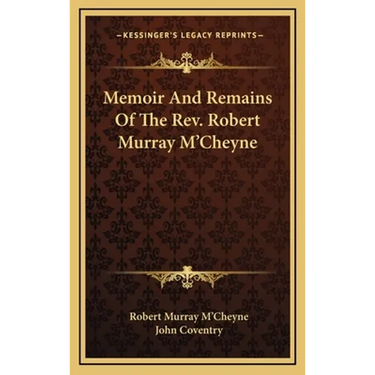 Memoir And Remains Of The Rev. Robert Murray M'Cheyne