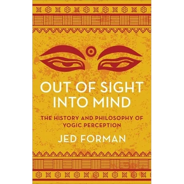 Out of Sight, Into Mind: The History and Philosophy of Yogic Perception