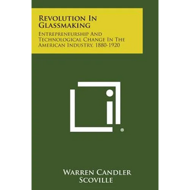 Revolution in Glassmaking: Entrepreneurship and Technological Change in the American Industry, 1880-1920