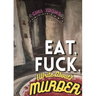 Eat, Fuck, (write about) Murder