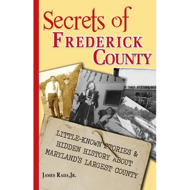 Secrets of Frederick County: Little-Known Stories & Hidden History About Maryland's Largest County