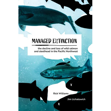 Managed Extinction: The Decline and Loss of Wild Salmon and Steelhead in the Pacific Northwest