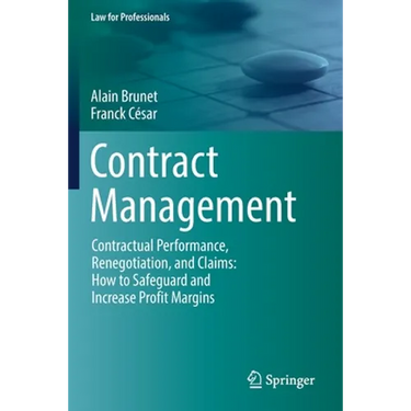 Contract Management: Contractual Performance, Renegotiation, and Claims: How to Safeguard and Increase Profit Margins