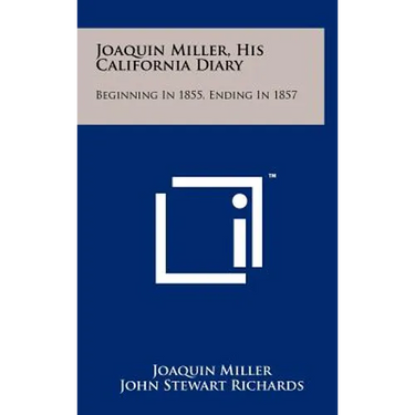 Joaquin Miller, His California Diary: Beginning in 1855, Ending in 1857