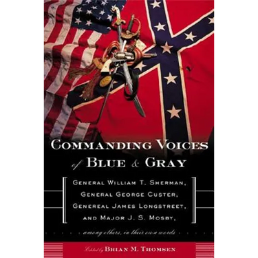 Commanding Voices of Blue & Gray: General William T. Sherman, General George Custer, General James Longstreet, and Major J. S. Mosby, Among Others in