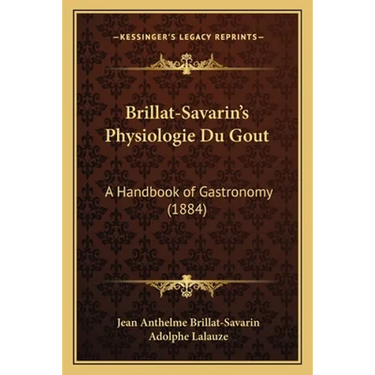 Brillat-Savarin's Physiologie Du Gout: A Handbook of Gastronomy (1884)