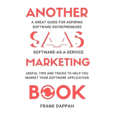 Another SaaS ( Software-as-a-service) Marketing Book: Useful Tips and Tricks to Help You Market Your Software Application