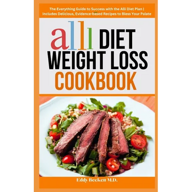 Alli Diet Weight Loss Cookbook: The Everything Guide to Success with the Alli Diet Plan Includes Delicious, Evidence-based Recipes to Bless Your Palat