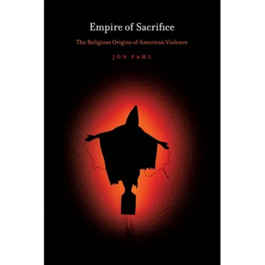 Empire of Sacrifice: The Religious Origins of American Violence