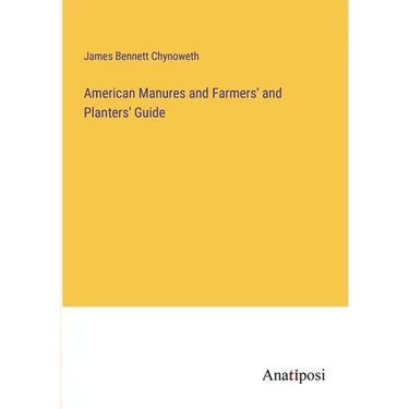 American Manures and Farmers' and Planters' Guide