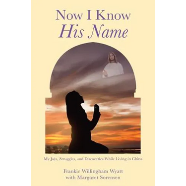 Now I Know His Name: My Joys, Struggles, and Discoveries While Living in China