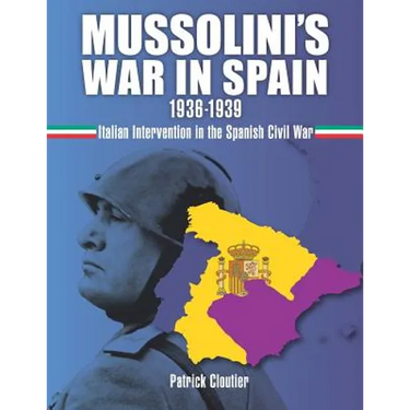 Mussolini's War in Spain 1936-1939: Italian Intervention in the Spanish Civil War