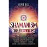 Shamanism for Beginners: Explore Shamanic Rituals, Beliefs, and Practices of Native American, Norse, Celtic, and Siberian Shamans