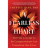 A Fearless Heart: How the Courage to Be Compassionate Can Transform Our Lives