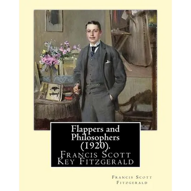 Flappers and Philosophers (1920). By: Francis Scott Fitzgerald: Francis Scott Key Fitzgerald (September 24, 1896 - December 21, 1940), known professio