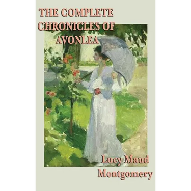 The Complete Chronicles of Avonlea: The Chronicles and Further Chronicles of Avonlea