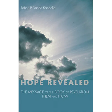 Hope Revealed: The Message of the Book of Revelation--Then and Now