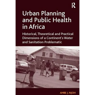 Urban Planning and Public Health in Africa: Historical, Theoretical and Practical Dimensions of a Continent's Water and Sanitation Problematic