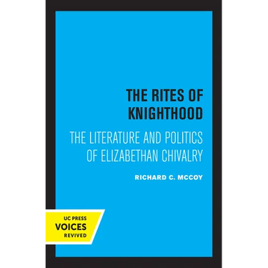 The Rites of Knighthood: The Literature and Politics of Elizabethan Chivalry Volume 7