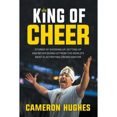 King of Cheer: Stories of Showing Up, Getting Up, and Never Giving Up from the World's Most Electrifying Crowd Ignitor