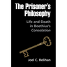 The Prisoner's Philosophy: Life and Death in Boethius's Consolation