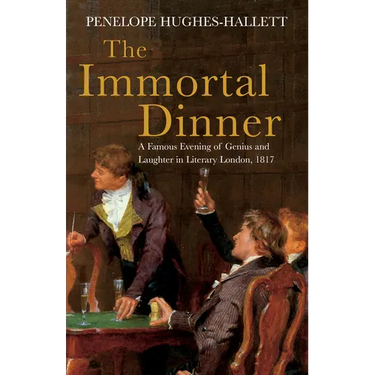 The Immortal Dinner: A Famous Evening of Genius and Laughter in Literary London, 1817