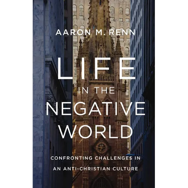 Life in the Negative World: Confronting Challenges in an Anti-Christian Culture