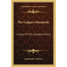 The Calgary Stampede: A Story Of The Canadian Plains
