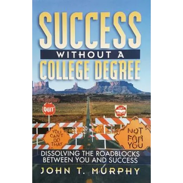 Success Without a College Degree: Dissolving the Roadblocks Between You and Success