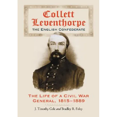 Collett Leventhorpe, the English Confederate: The Life of a Civil War General, 1815-1889