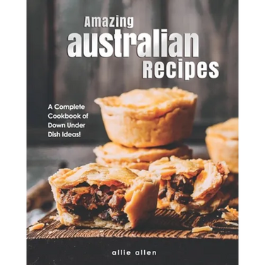 Amazing Australian Recipes: A Complete Cookbook of Down Under Dish Ideas!