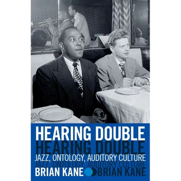 Hearing Double: Jazz, Ontology, Auditory Culture