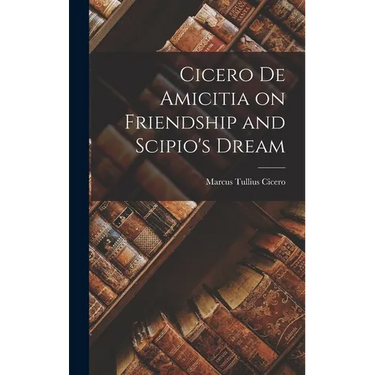 Cicero de Amicitia on Friendship and Scipio's Dream