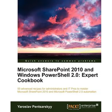 Microsoft Sharepoint 2010 and Windows Powershell 2.0: Expert Cookbook