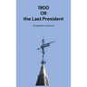 1900: Or the Last President