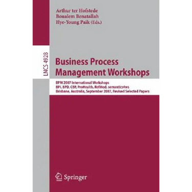 Business Process Management Workshops: BPM 2007 International Workshops, Bpi, Bpd, Cbp, Prohealth, Refmod, Semantics4ws, Brisbane, Australia, Septembe