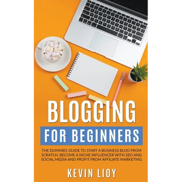 Blogging for Beginners: The Dummies Guide to Start a Business Blog from Scratch, Become a Niche Influencer with SEO and Social Media and Profi