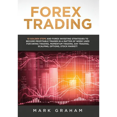 Forex Trading: 10 Golden Steps and Forex Investing Strategies to Become Profitable Trader in a Matter of Week! Used for Swing Trading, Momentum Tradin