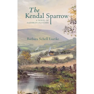 The Kendal Sparrow: A Novel of Elizabeth Fletcher