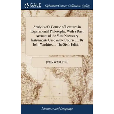 Analysis of a Course of Lectures in Experimental Philosophy; With a Brief Account of the Most Necessary Instruments Used in the Course, ... By John Wa