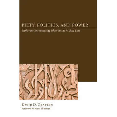 Piety, Politics, and Power: Lutherans Encountering Islam in the Middle East