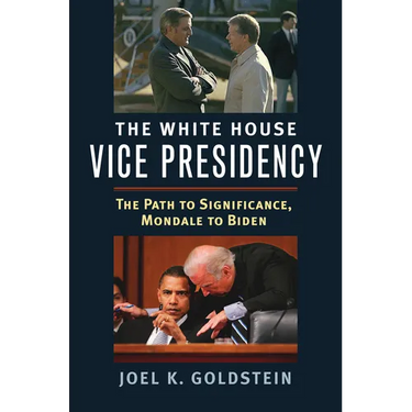 The White House Vice Presidency: The Path to Significance, Mondale to Biden